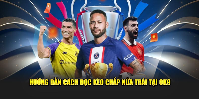 Hướng dẫn cách đọc kèo chấp nửa trái tại OK9